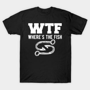 Fishing - WTF Where is the fish w T-Shirt